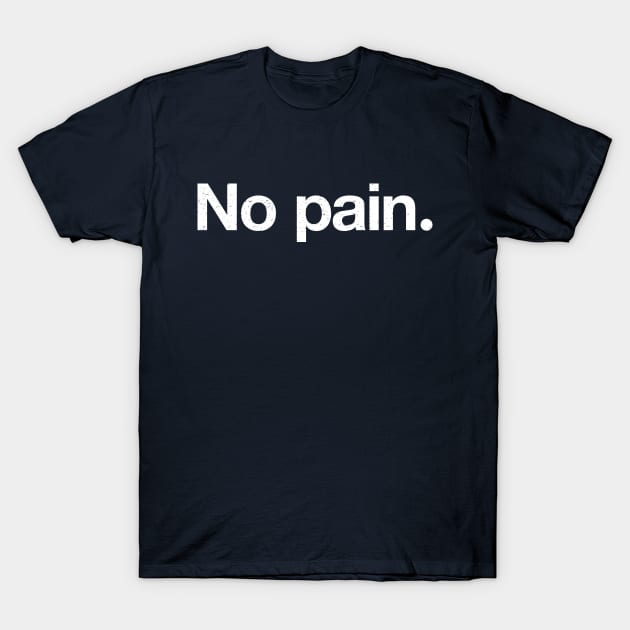 No pain. T-Shirt by TheAllGoodCompany